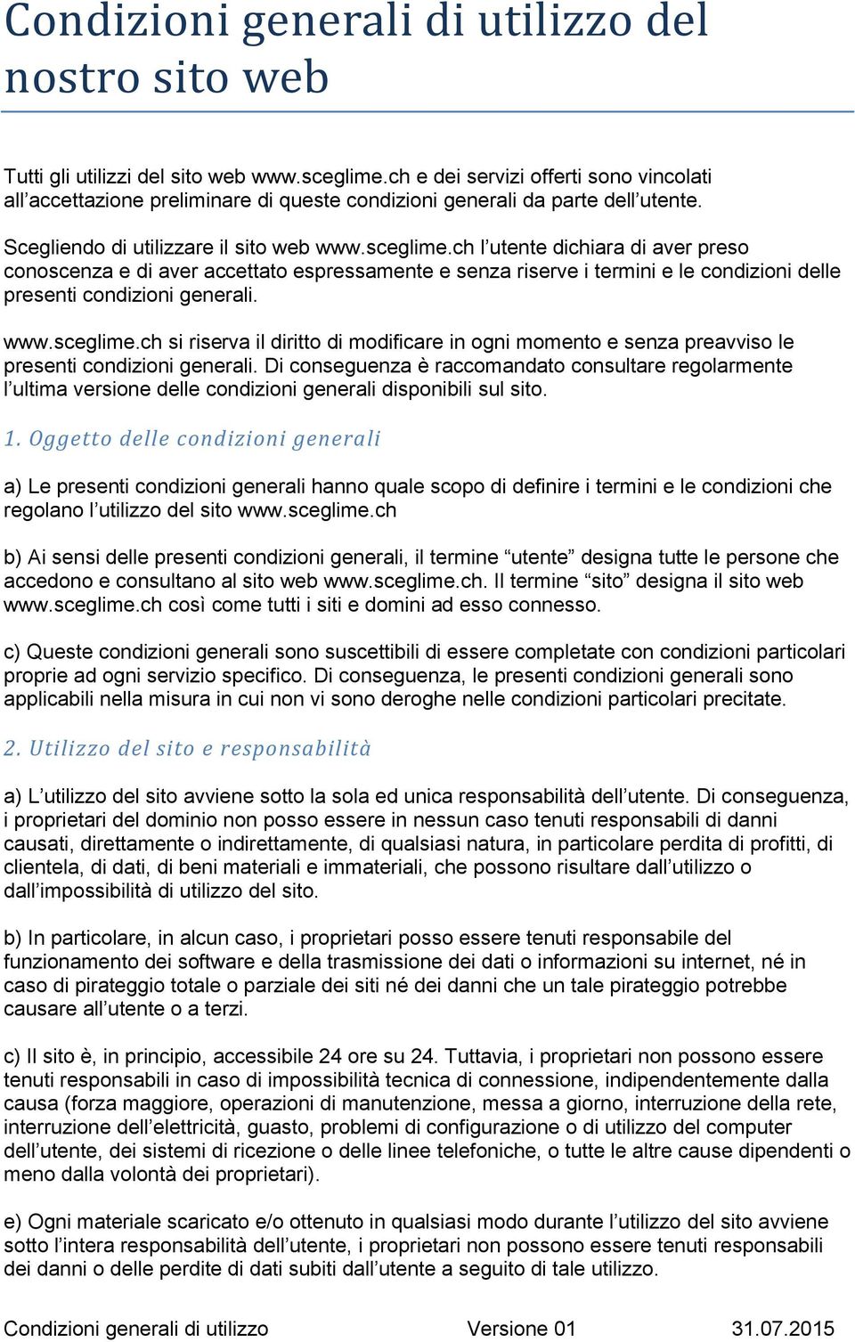 ch l utente dichiara di aver preso conoscenza e di aver accettato espressamente e senza riserve i termini e le condizioni delle presenti condizioni generali. www.sceglime.