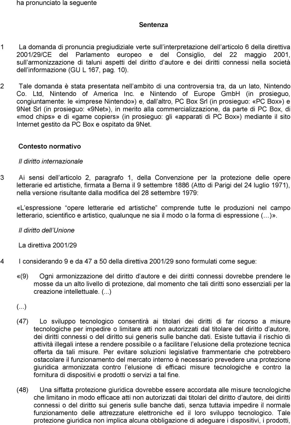 2 Tale domanda è stata presentata nell ambito di una controversia tra, da un lato, Nintendo Co. Ltd, Nintendo of America Inc.