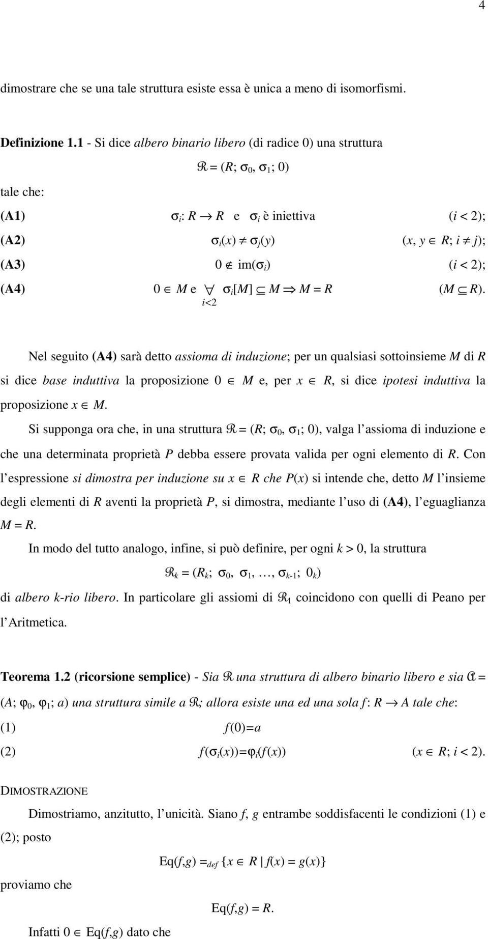 σ i [M] M M = R (M R). Nl sguito (A4) sarà dtto assioma di induzion; pr un qualsiasi sottoinsim M di R si dic bas induttiva la proposizion 0 M, pr x R, si dic ipotsi induttiva la proposizion x M.