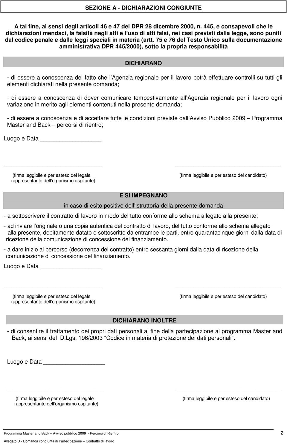 75 e 76 del Testo Unico sulla documentazione amministrativa DPR 445/2000), sotto la propria responsabilità DICHIARANO - di essere a conoscenza del fatto che l Agenzia regionale per il lavoro potrà