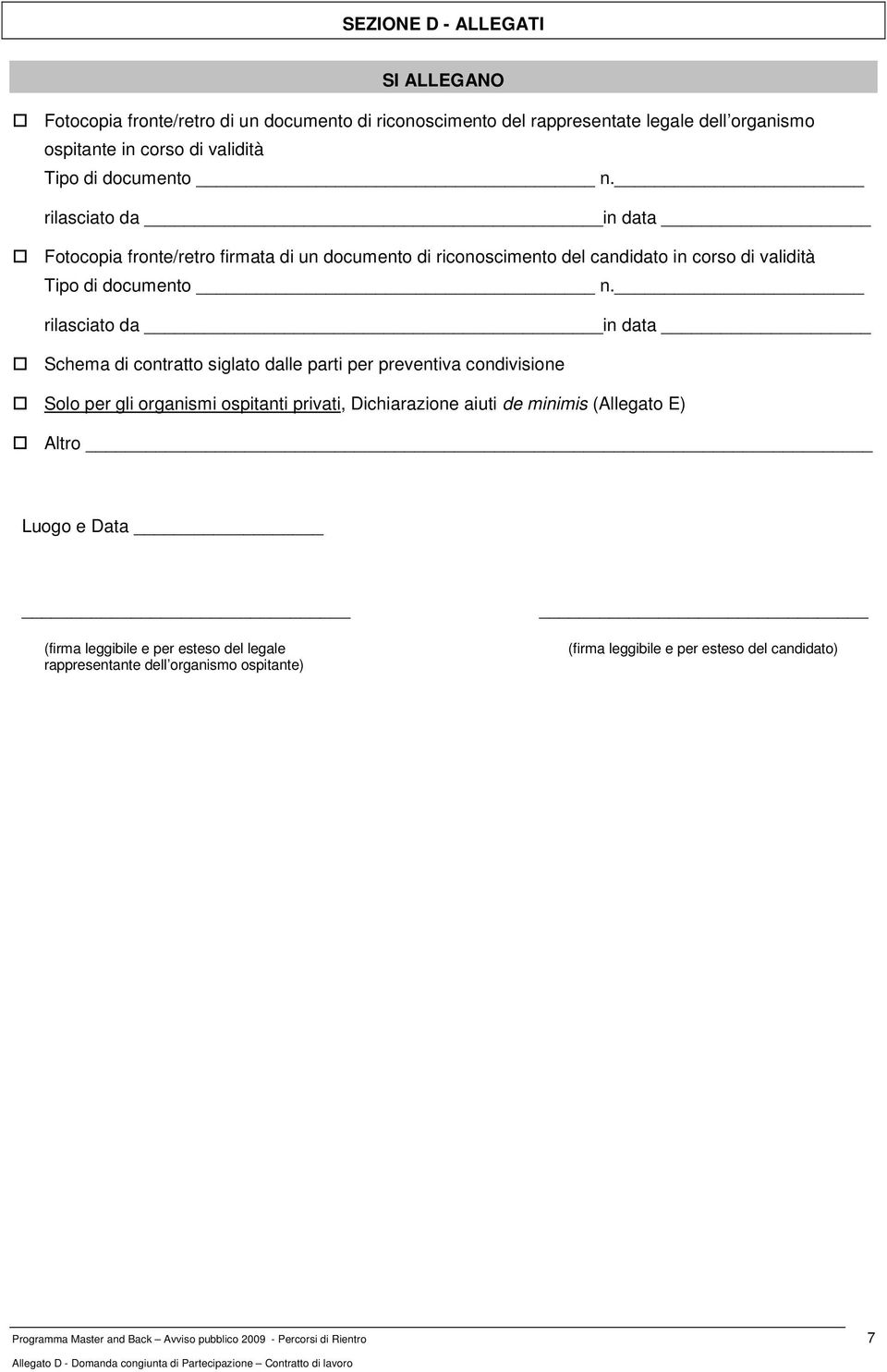 rilasciato da in data Fotocopia fronte/retro firmata di un documento di riconoscimento del candidato in  rilasciato da in data Schema di