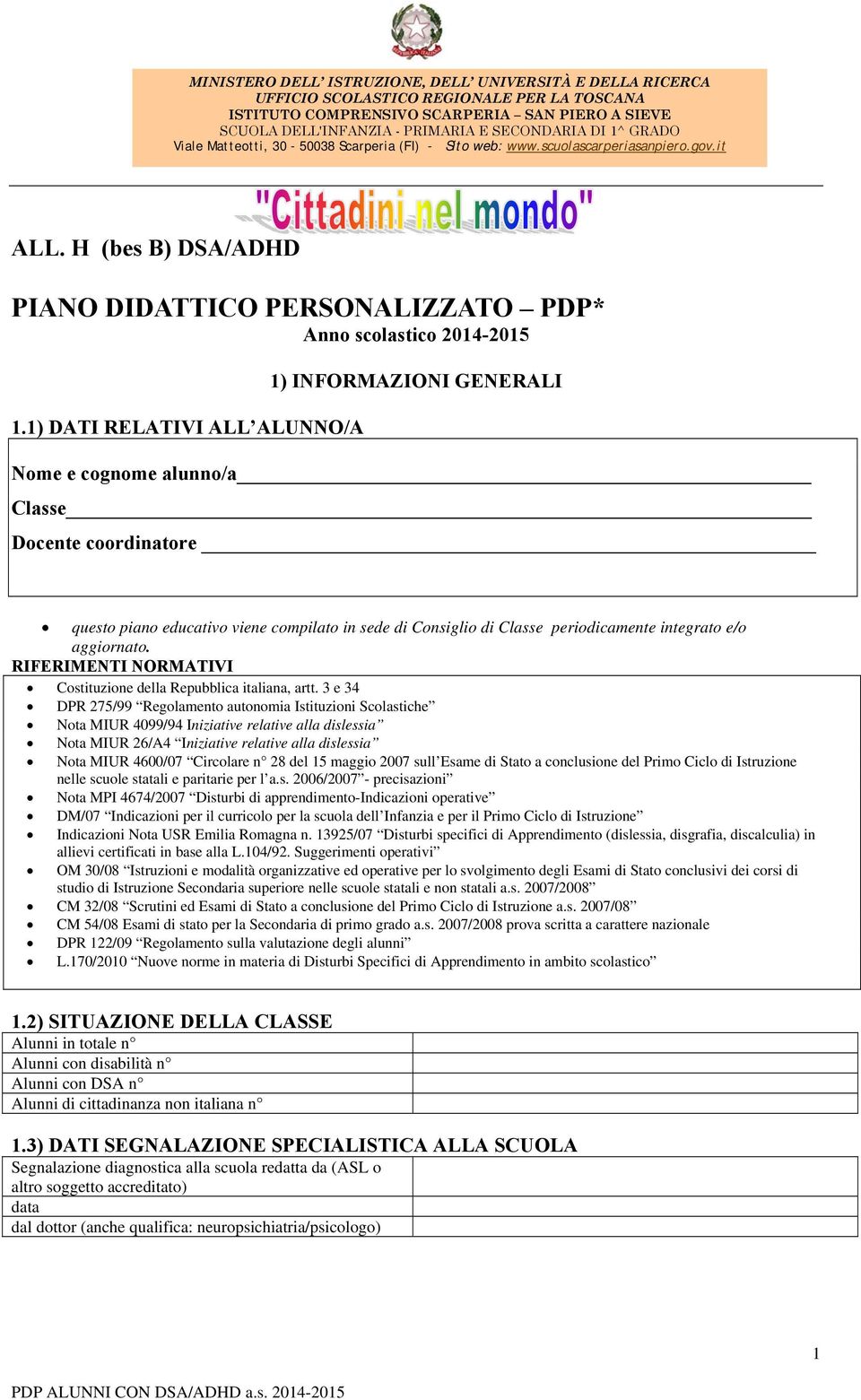 1) DATI RELATIVI ALL ALUNNO/A 1) INFORMAZIONI GENERALI Nome e cognome alunno/a Classe Docente coordinatore questo piano educativo viene compilato in sede di Consiglio di Classe periodicamente