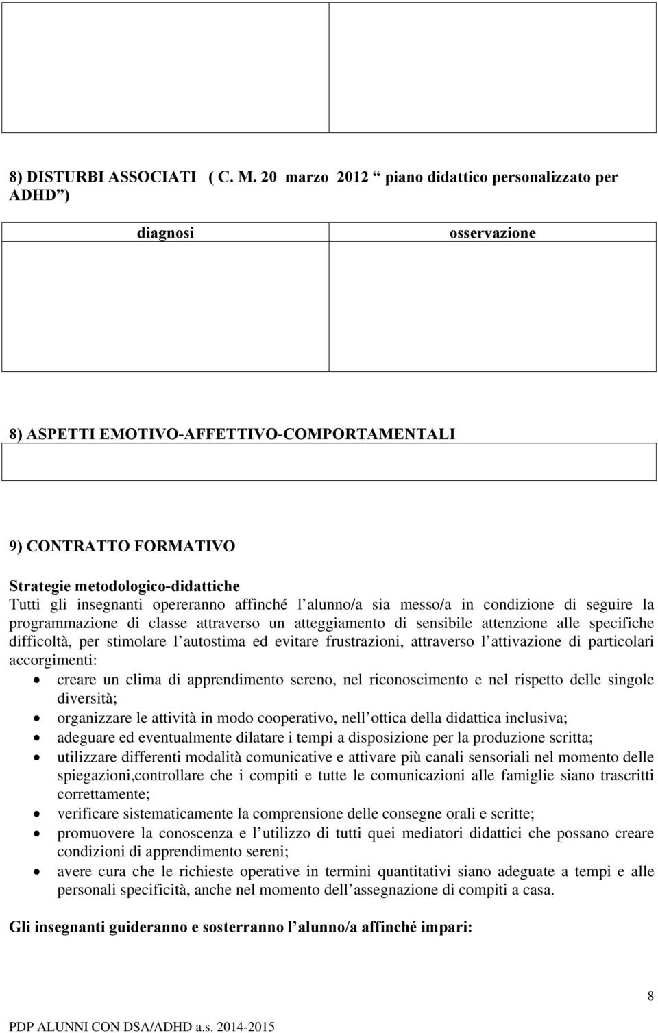 insegnanti opereranno affinché l alunno/a sia messo/a in condizione di seguire la programmazione di classe attraverso un atteggiamento di sensibile attenzione alle specifiche difficoltà, per