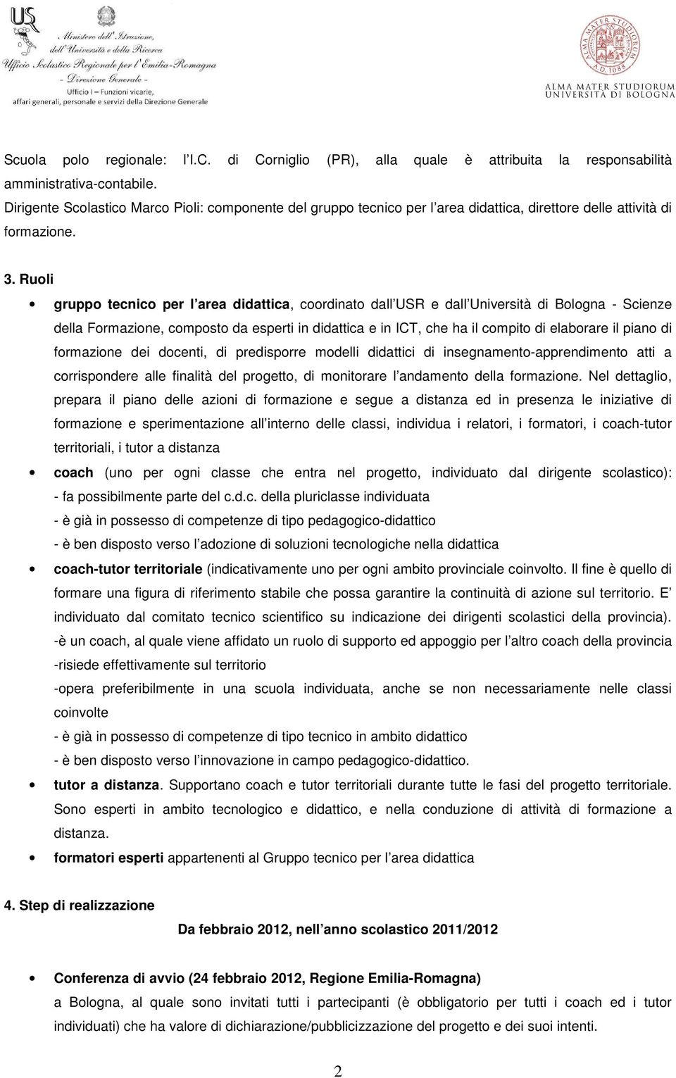 Ruoli gruppo tecnico per l area didattica, coordinato dall USR e dall Università di Bologna - Scienze della Formazione, composto da esperti in didattica e in ICT, che ha il compito di elaborare il