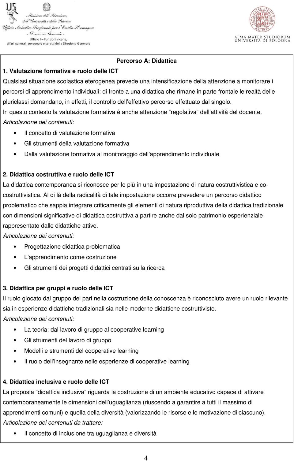 didattica che rimane in parte frontale le realtà delle pluriclassi domandano, in effetti, il controllo dell effettivo percorso effettuato dal singolo.