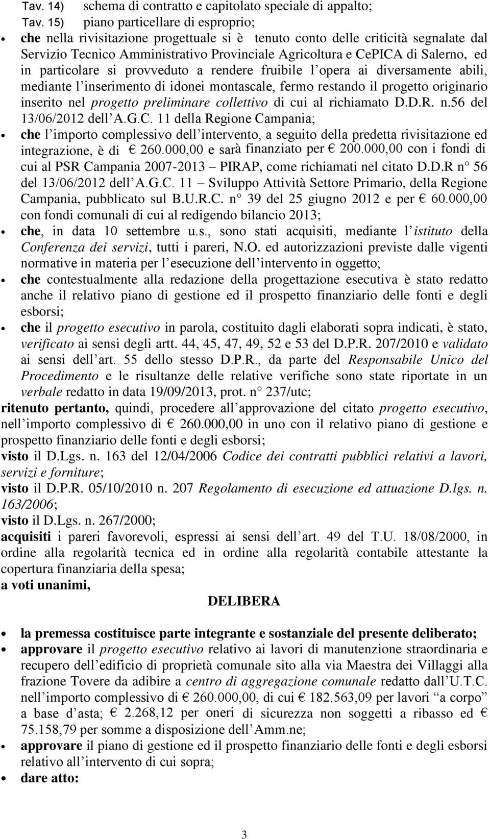 ed in particolare si provveduto a rendere fruibile l opera ai diversamente abili, mediante l inserimento di idonei montascale, fermo restando il progetto originario inserito nel progetto preliminare