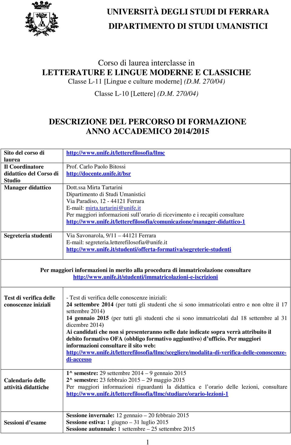 it/letterefilosofia/llmc Prof. Carlo Paolo Bitossi http://docente.unife.it/bsr Dott.ssa Mirta Tartarini Dipartimento di Studi Umanistici Via Paradiso, - 44 Ferrara E-mail: mirta.tartarini@unife.