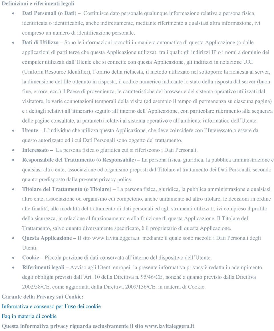 Dati di Utilizzo Sono le informazioni raccolti in maniera automatica di questa Applicazione (o dalle applicazioni di parti terze che questa Applicazione utilizza), tra i quali: gli indirizzi IP o i