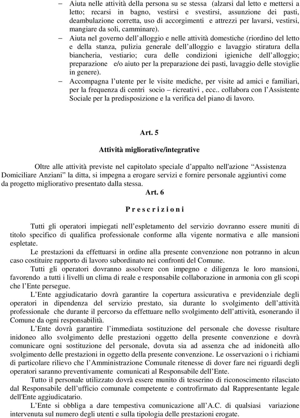 Aiuta nel governo dell alloggio e nelle attività domestiche (riordino del letto e della stanza, pulizia generale dell alloggio e lavaggio stiratura della biancheria, vestiario; cura delle condizioni