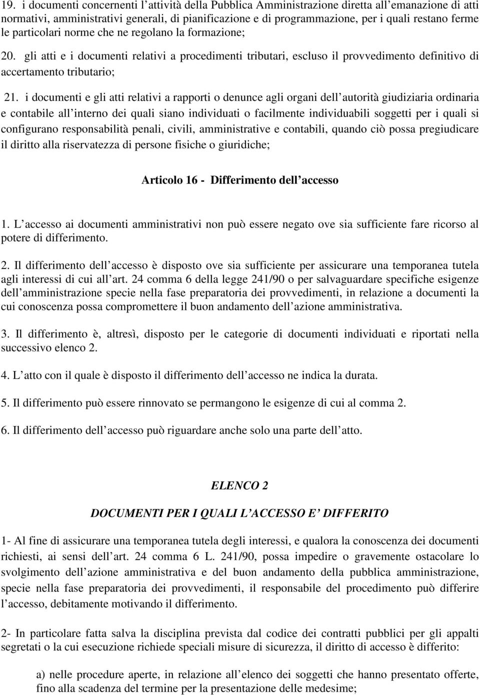 i documenti e gli atti relativi a rapporti o denunce agli organi dell autorità giudiziaria ordinaria e contabile all interno dei quali siano individuati o facilmente individuabili soggetti per i