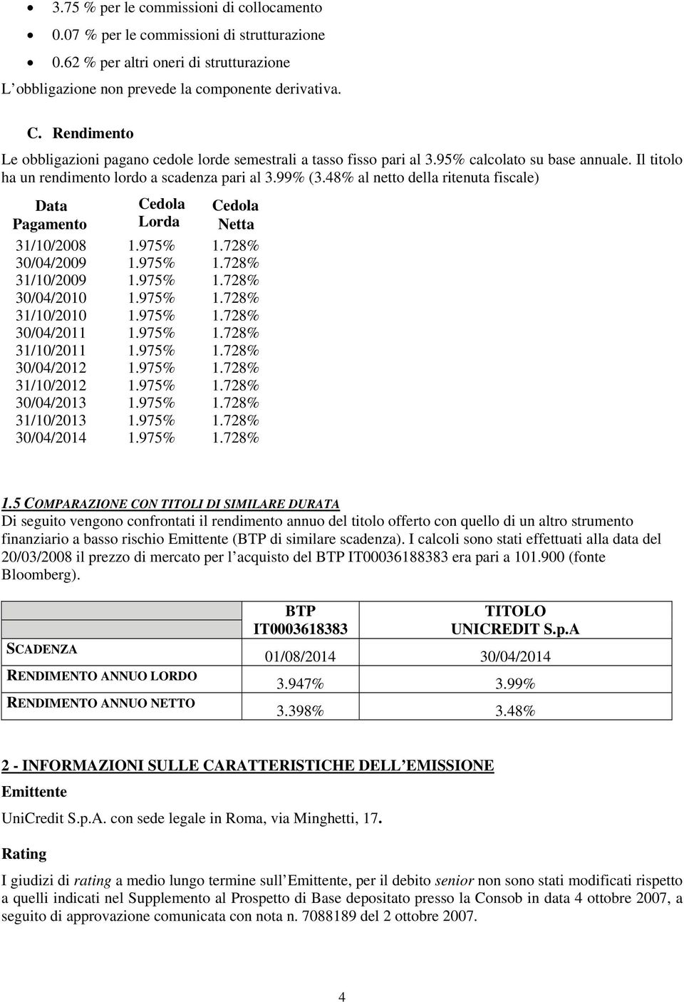 48% al netto della ritenuta fiscale) Data Pagamento Cedola Lorda Cedola Netta 31/10/2008 1.975% 1.728% 30/04/2009 1.975% 1.728% 31/10/2009 1.975% 1.728% 30/04/2010 1.975% 1.728% 31/10/2010 1.975% 1.728% 30/04/2011 1.