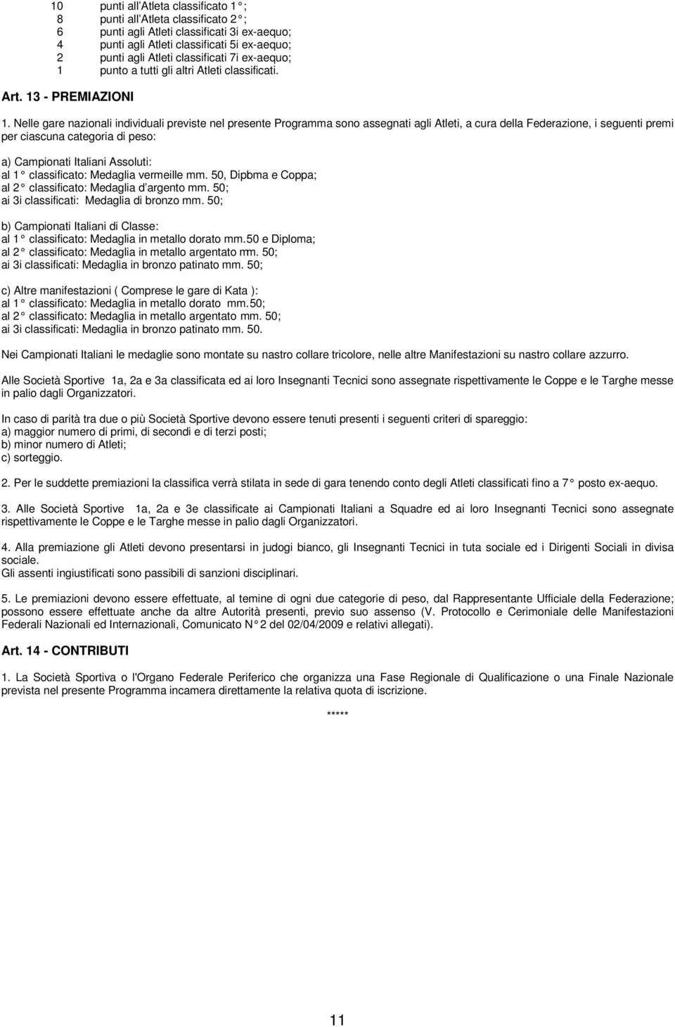 Nelle gare nazionali individuali previste nel presente Programma sono assegnati agli Atleti, a cura della Federazione, i seguenti premi per ciascuna categoria di peso: a) Campionati Italiani