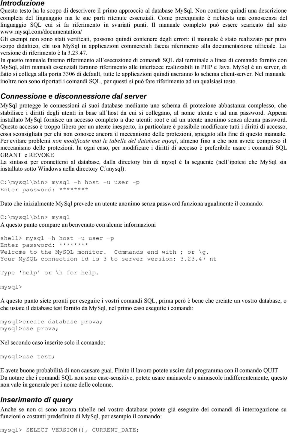 com/documentation/ Gli esempi non sono stati verificati, possono quindi contenere degli errori: il manuale è stato realizzato per puro scopo didattico, chi usa MySql in applicazioni commerciali