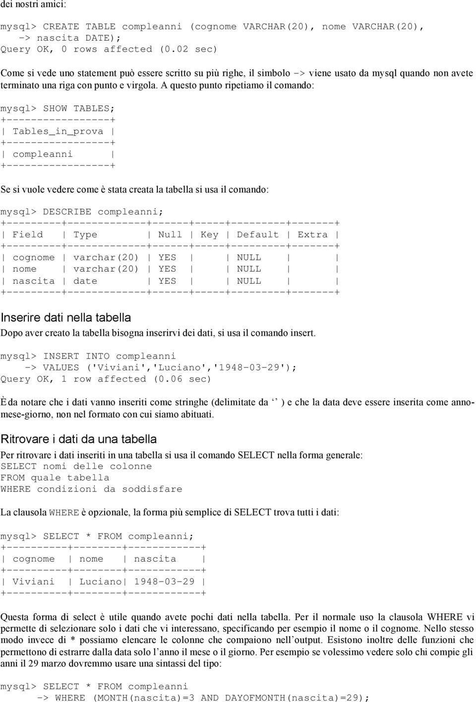 A questo punto ripetiamo il comando: mysql> SHOW TABLES; +-----------------+ Tables_in_prova +-----------------+ compleanni +-----------------+ Se si vuole vedere come è stata creata la tabella si