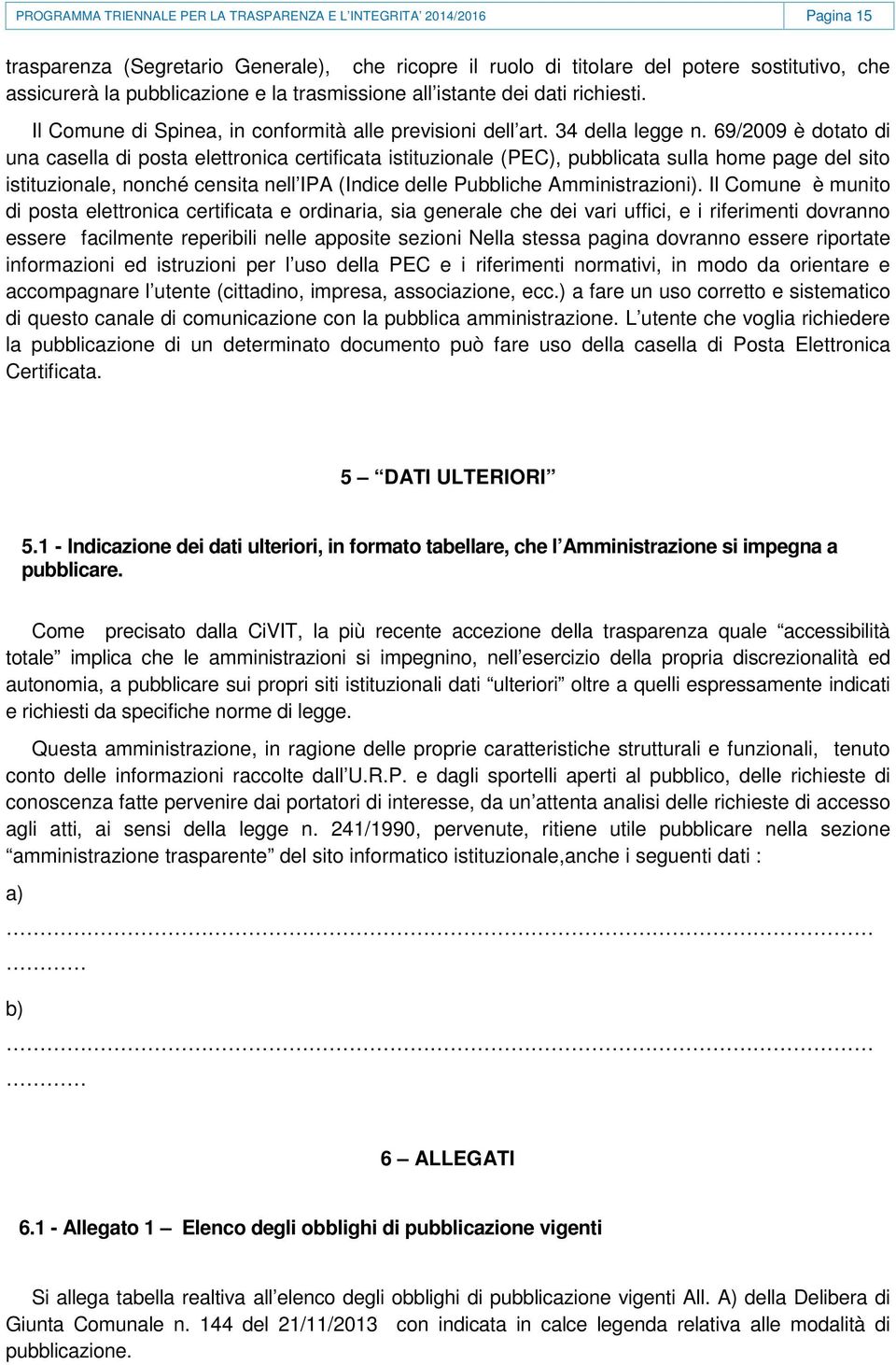 69/2009 è dotato di una casella di posta elettronica certificata istituzionale (PEC), pubblicata sulla home page del sito istituzionale, nonché censita nell IPA (Indice delle Pubbliche