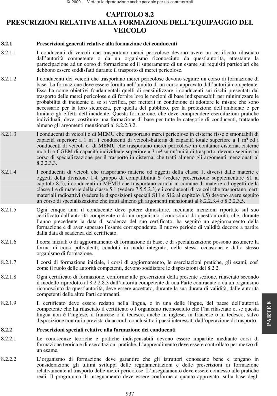 1 I conducenti di veicoli che trasportano merci pericolose devono avere un certificato rilasciato dall autorità competente o da un organismo riconosciuto da quest autorità, attestante la