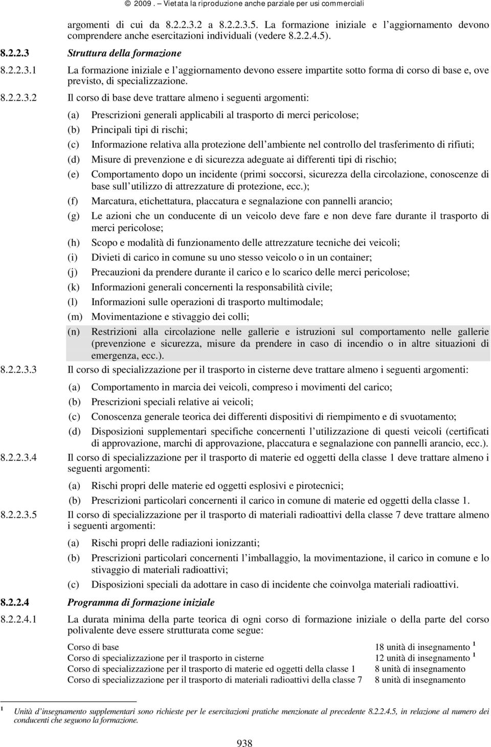 2 Il corso di base deve trattare almeno i seguenti argomenti: (a) Prescrizioni generali applicabili al trasporto di merci pericolose; (b) Principali tipi di rischi; (c) Informazione relativa alla