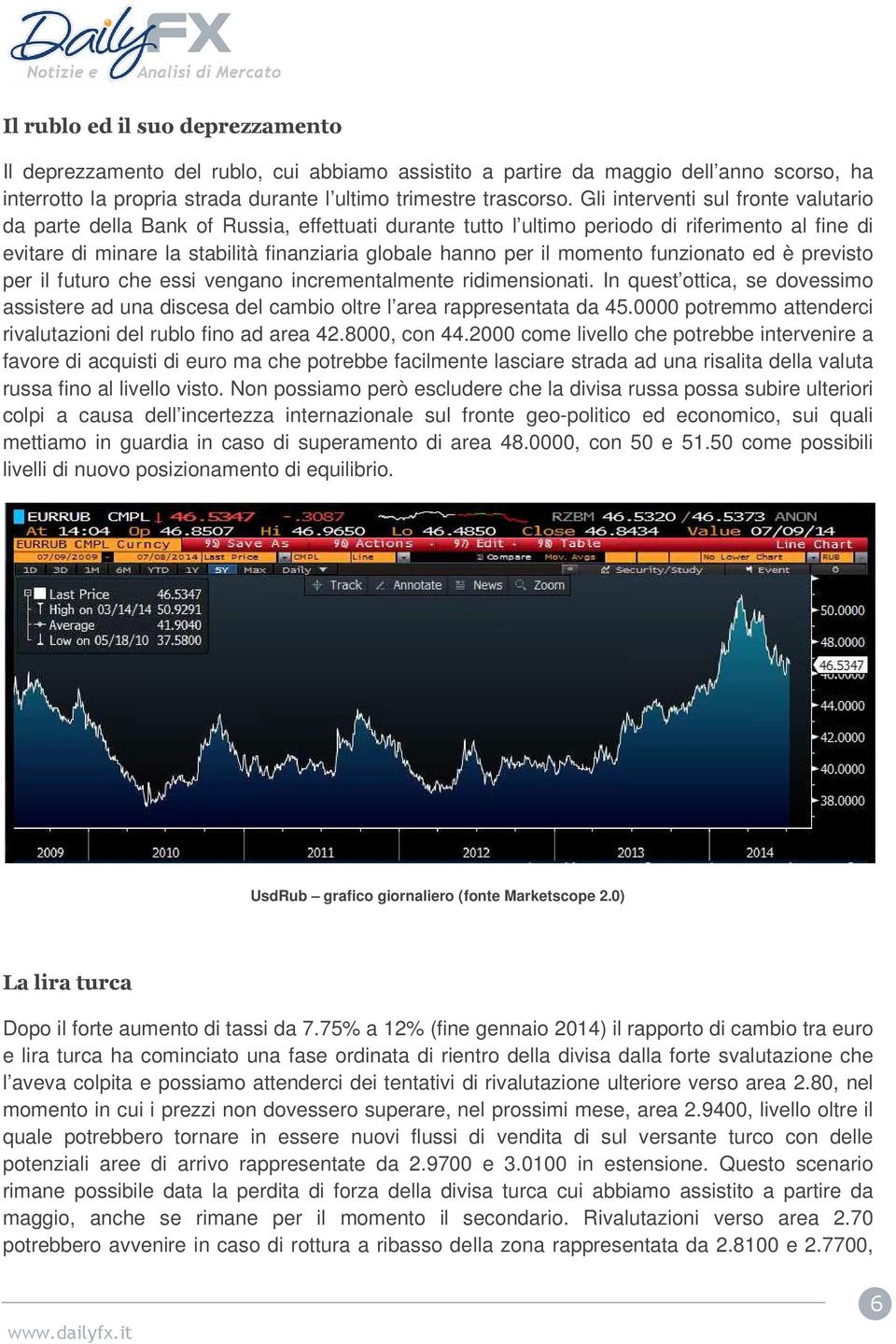 momento funzionato ed è previsto per il futuro che essi vengano incrementalmente ridimensionati. In quest ottica, se dovessimo assistere ad una discesa del cambio oltre l area rappresentata da 45.