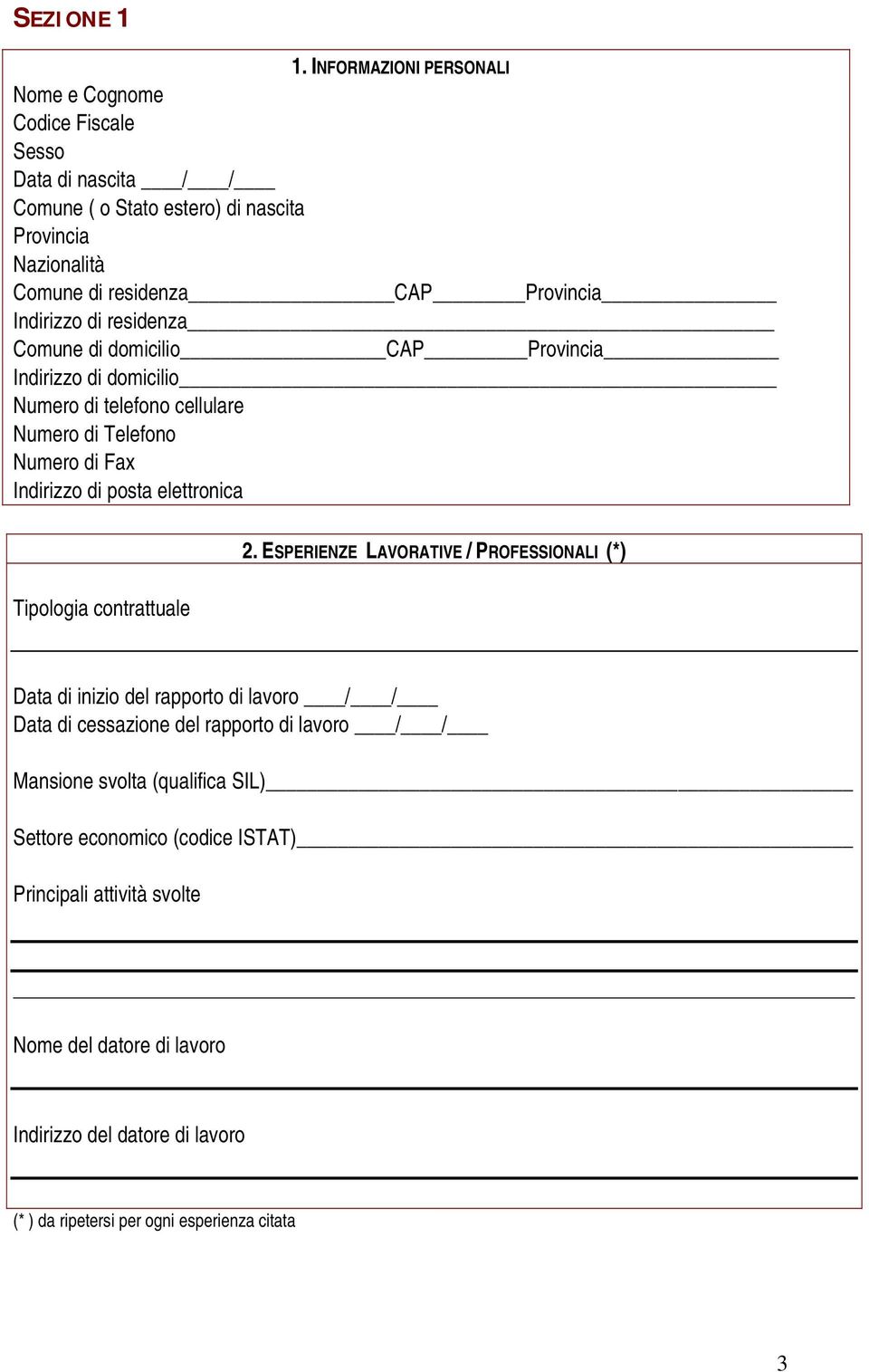 Indirizzo di residenza Comune di domicilio CAP Provincia Indirizzo di domicilio Numero di telefono cellulare Numero di Telefono Numero di Fax Indirizzo di posta elettronica