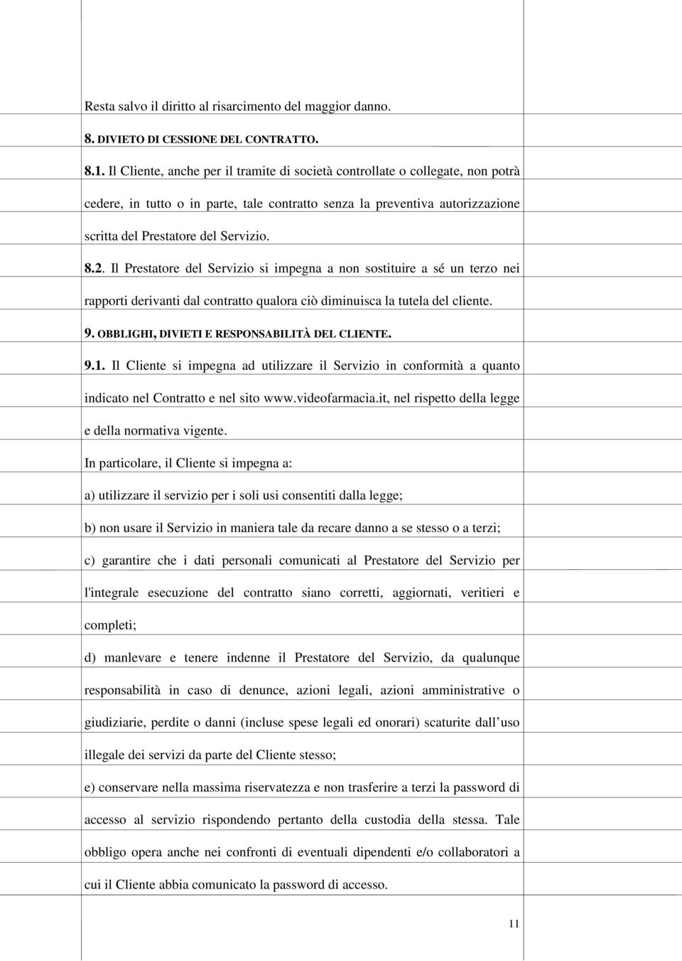 Il Prestatore del Servizio si impegna a non sostituire a sé un terzo nei rapporti derivanti dal contratto qualora ciò diminuisca la tutela del cliente. 9.