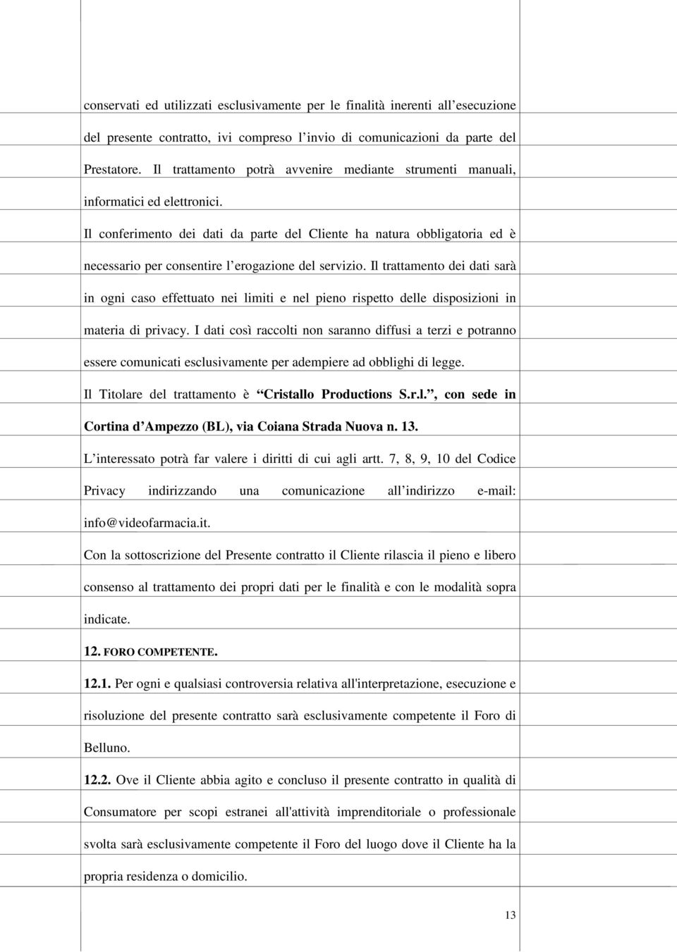 Il conferimento dei dati da parte del Cliente ha natura obbligatoria ed è necessario per consentire l erogazione del servizio.