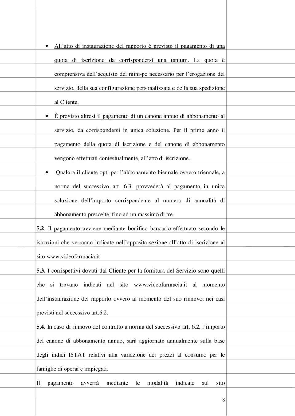 È previsto altresì il pagamento di un canone annuo di abbonamento al servizio, da corrispondersi in unica soluzione.