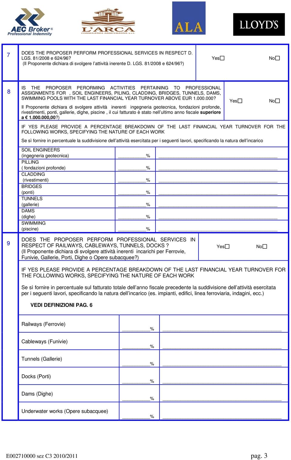 ) 8 IS THE PROPOSER PERORMING ACTIVITIES PERTAINING TO PROFESSIONAL ASSIGNMENTS FOR, SOIL ENGINEERS, PILING, CLADDING, BRIDGES, TUNNELS, DAMS, SWIMMING POOLS WITH THE LAST FINANCIAL YEAR TURNOVER