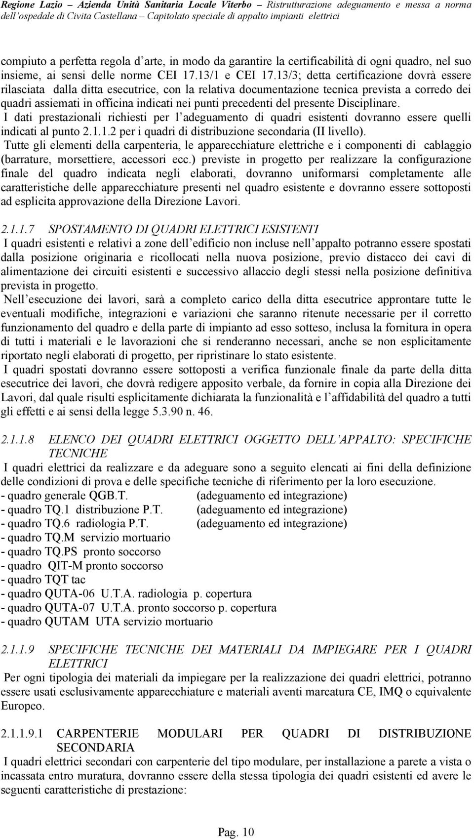 presente Disciplinare. I dati prestazionali richiesti per l adeguamento di quadri esistenti dovranno essere quelli indicati al punto 2.1.1.2 per i quadri di distribuzione secondaria (II livello).