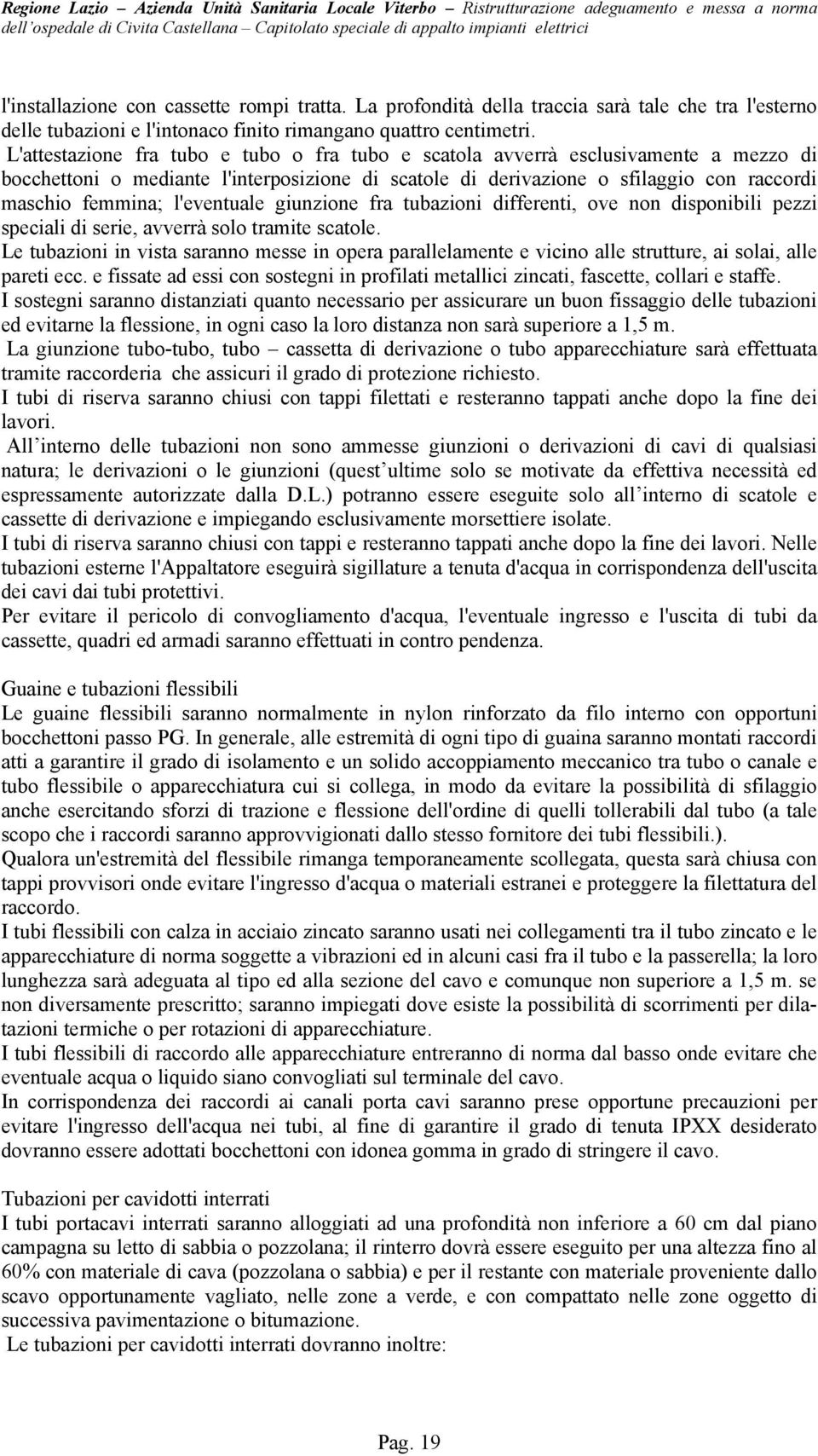 l'eventuale giunzione fra tubazioni differenti, ove non disponibili pezzi speciali di serie, avverrà solo tramite scatole.