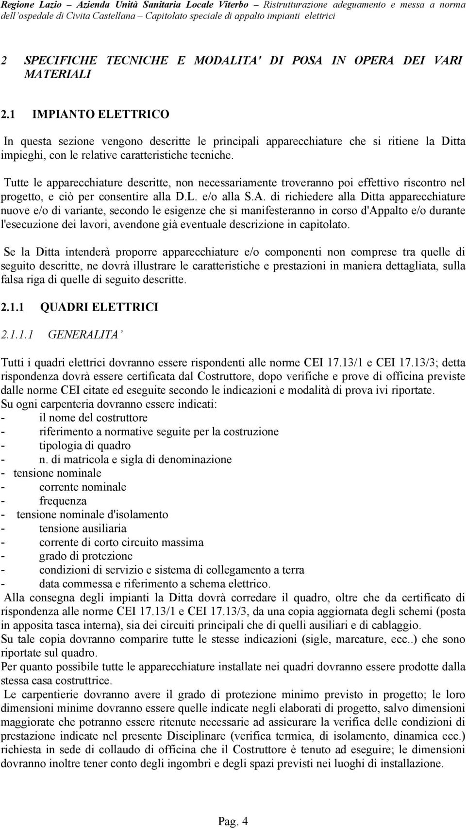 Tutte le apparecchiature descritte, non necessariamente troveranno poi effettivo riscontro nel progetto, e ciò per consentire alla D.L. e/o alla S.A.