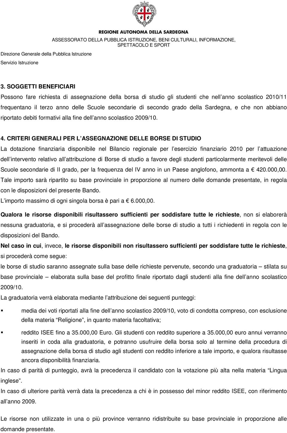 CRITERI GENERALI PER L ASSEGNAZIONE DELLE BORSE DI STUDIO La dotazione finanziaria disponibile nel Bilancio regionale per l esercizio finanziario 2010 per l attuazione dell intervento relativo all