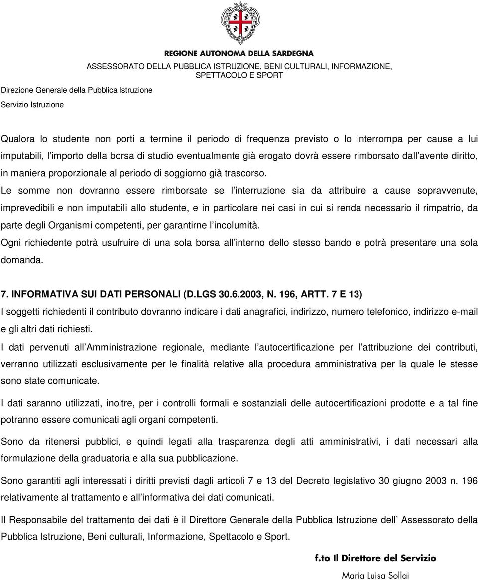 Le somme non dovranno essere rimborsate se l interruzione sia da attribuire a cause sopravvenute, imprevedibili e non imputabili allo studente, e in particolare nei casi in cui si renda necessario il