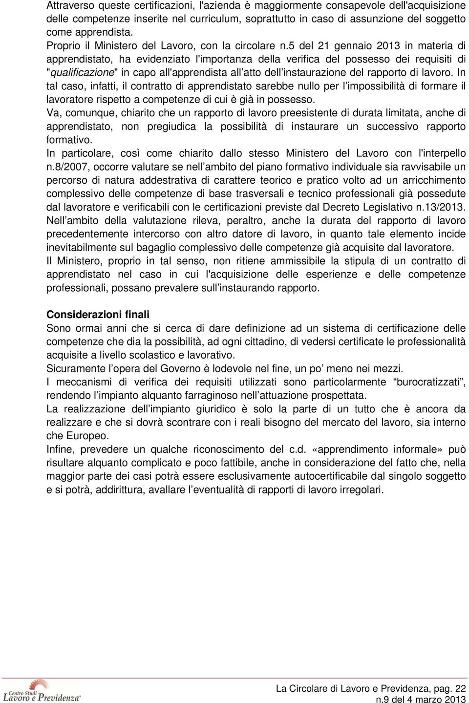 5 del 21 gennaio 2013 in materia di apprendistato, ha evidenziato l'importanza della verifica del possesso dei requisiti di "qualificazione" in capo all'apprendista all atto dell instaurazione del