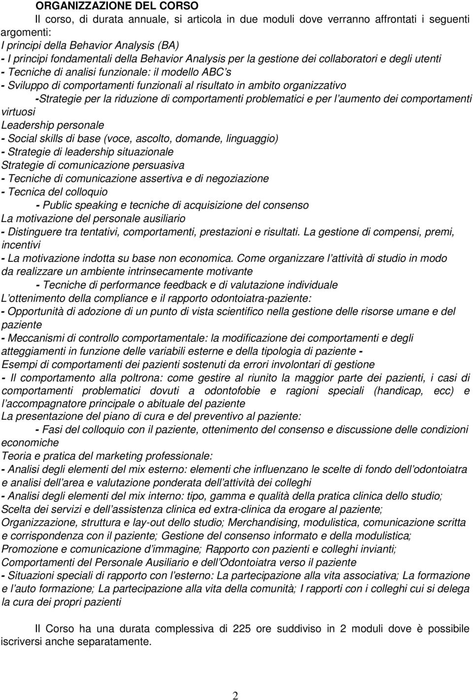 -Strategie per la riduzione di comportamenti problematici e per l aumento dei comportamenti virtuosi Leadership personale - Social skills di base (voce, ascolto, domande, linguaggio) - Strategie di