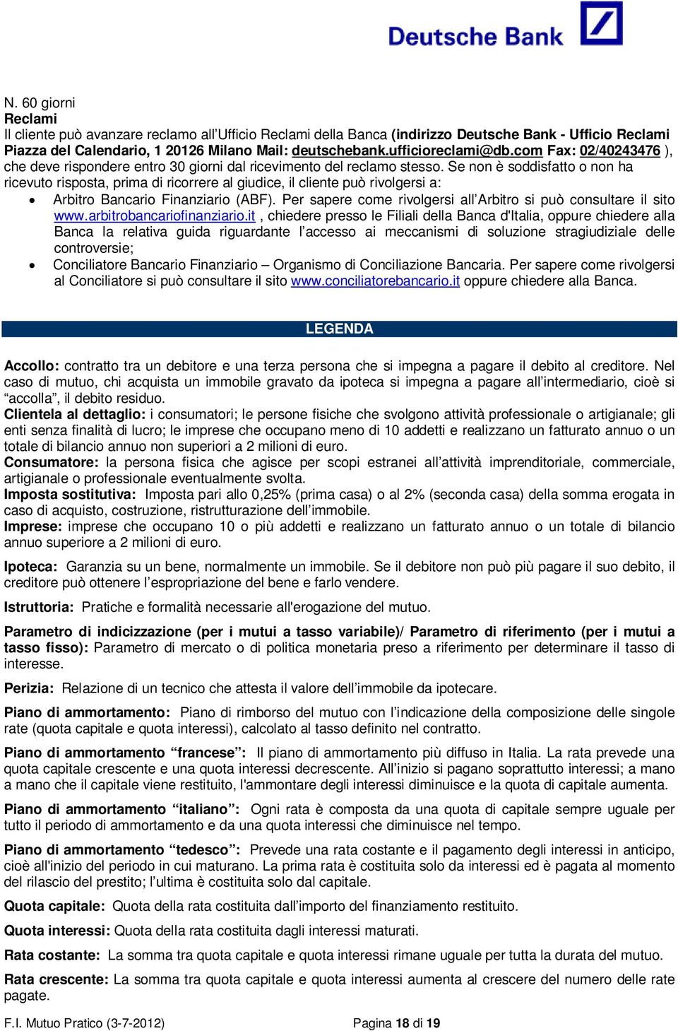 Se non è soddisfatto o non ha ricevuto risposta, prima di ricorrere al giudice, il cliente può rivolgersi a: Arbitro Bancario Finanziario (ABF).