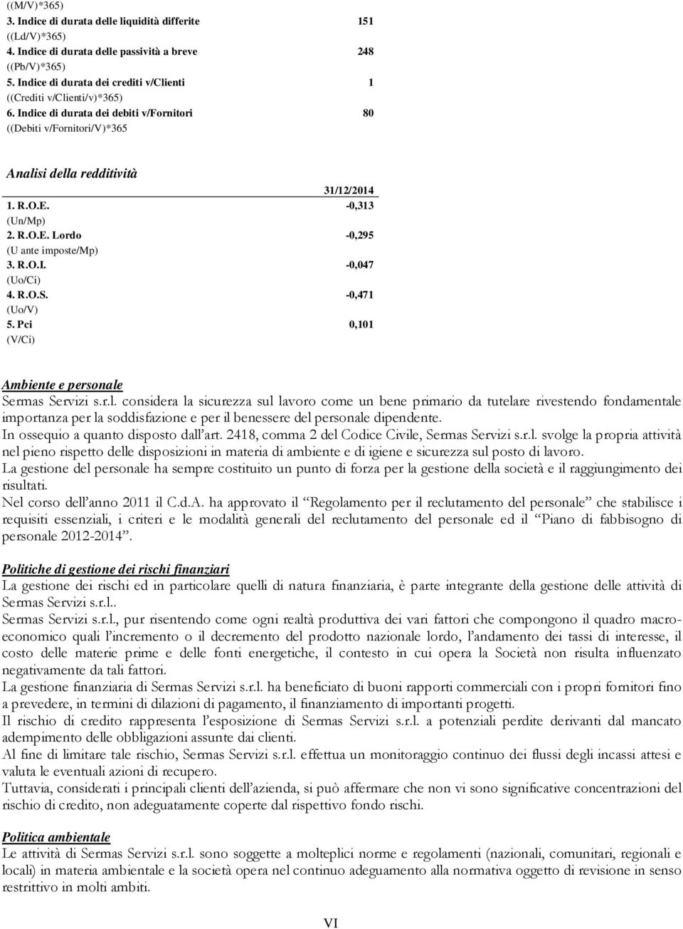 -0,313 (Un/Mp) 2. R.O.E. Lordo -0,295 (U ante imposte/mp) 3. R.O.I. -0,047 (Uo/Ci) 4. R.O.S. -0,471 (Uo/V) 5. Pci 0,101 (V/Ci) Ambiente e personale