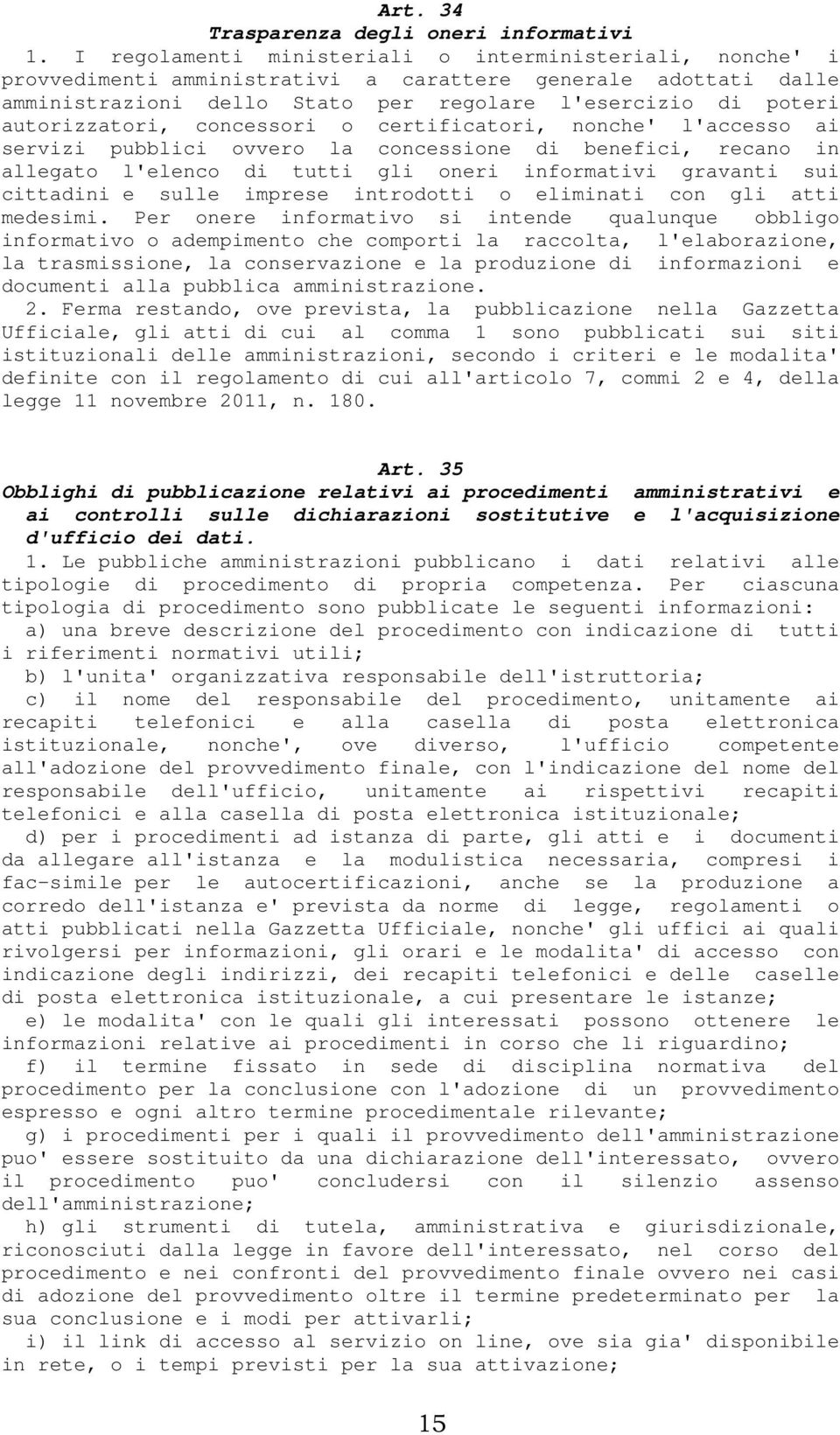 autorizzatori, concessori o certificatori, nonche' l'accesso ai servizi pubblici ovvero la concessione di benefici, recano in allegato l'elenco di tutti gli oneri informativi gravanti sui cittadini e