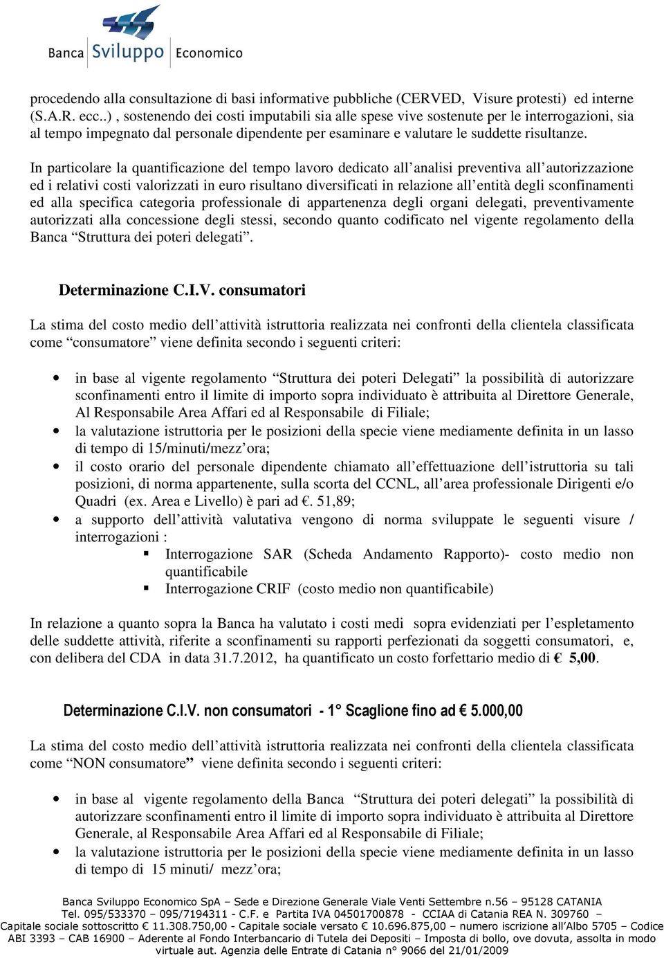 In particolare la quantificazione del tempo lavoro dedicato all analisi preventiva all autorizzazione ed i relativi costi valorizzati in euro risultano diversificati in relazione all entità degli