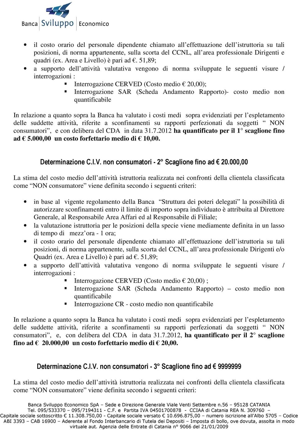 51,89; interrogazioni : Interrogazione CERVED (Costo medio 20,00); Interrogazione SAR (Scheda Andamento Rapporto)- costo medio non quantificabile delle suddette attività, riferite a sconfinamenti su