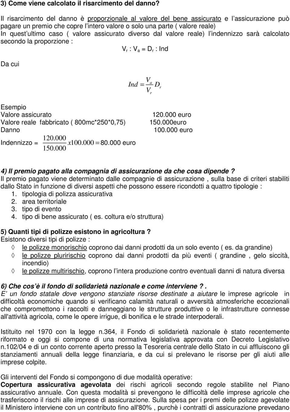 assicurato diverso dal valore reale) l ideizzo sarà calcolato secodo la proporzioe : r : a = D r : Id Da cui Id = a r D r Esempio alore assicurato alore reale fabbricato ( 800mc*250*0,75) Dao Ideizzo