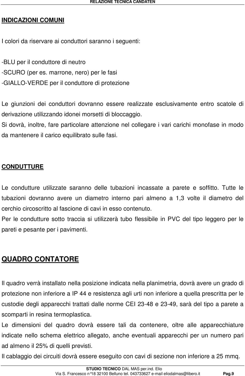 di bloccaggio. Si dovrà, inoltre, fare particolare attenzione nel collegare i vari carichi monofase in modo da mantenere il carico equilibrato sulle fasi.