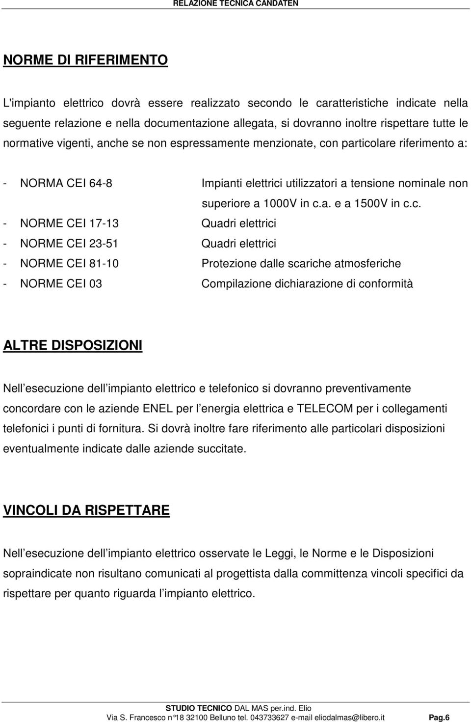 c. - NORME CEI 17-13 Quadri elettrici - NORME CEI 23-51 Quadri elettrici - NORME CEI 81-10 Protezione dalle scariche atmosferiche - NORME CEI 03 Compilazione dichiarazione di conformità ALTRE