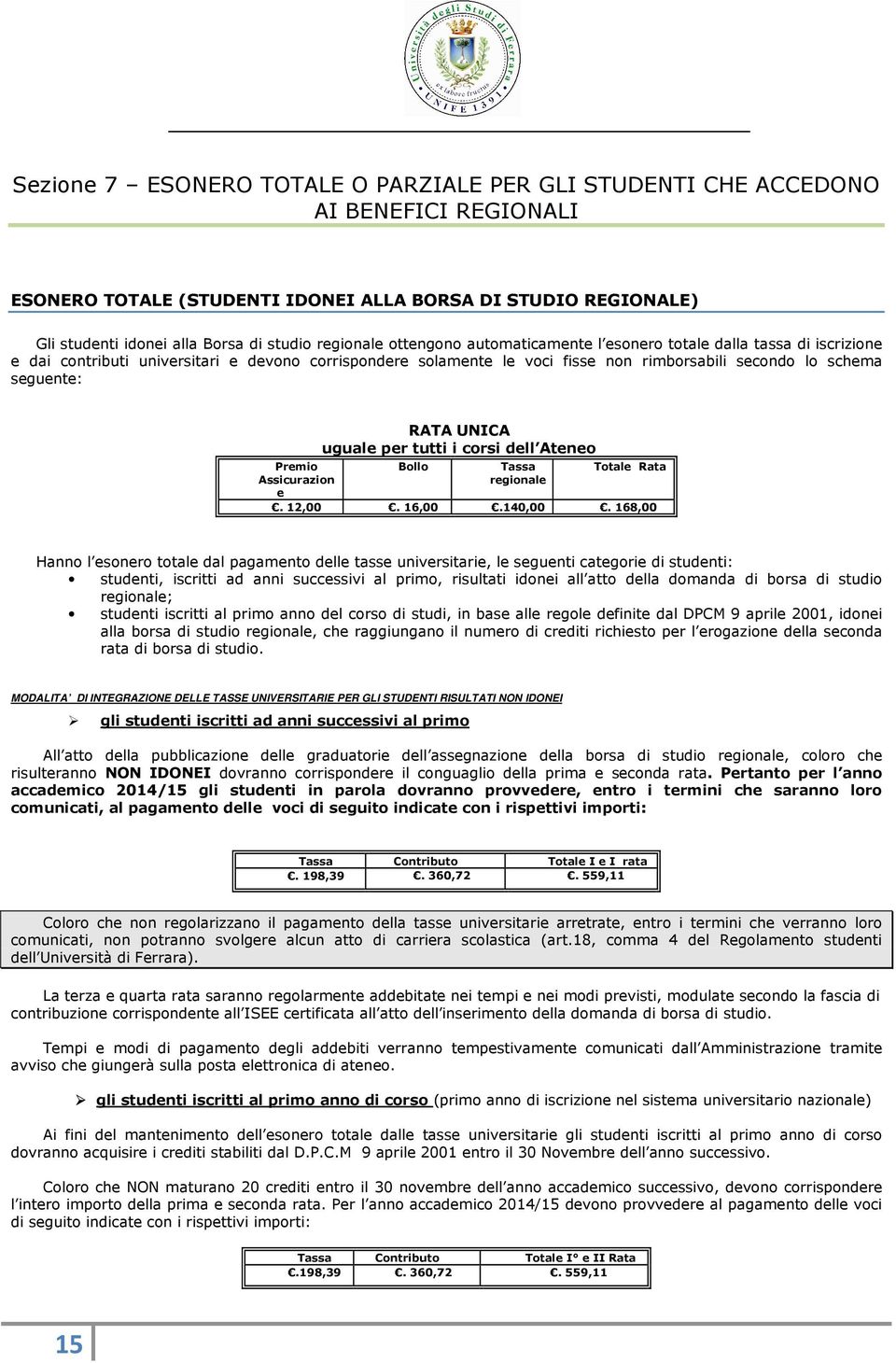 seguente: Premio Assicurazion e RATA UNICA uguale per tutti i corsi dell Ateneo Bollo Tassa regionale Totale Rata. 12,00. 16,00.140,00.