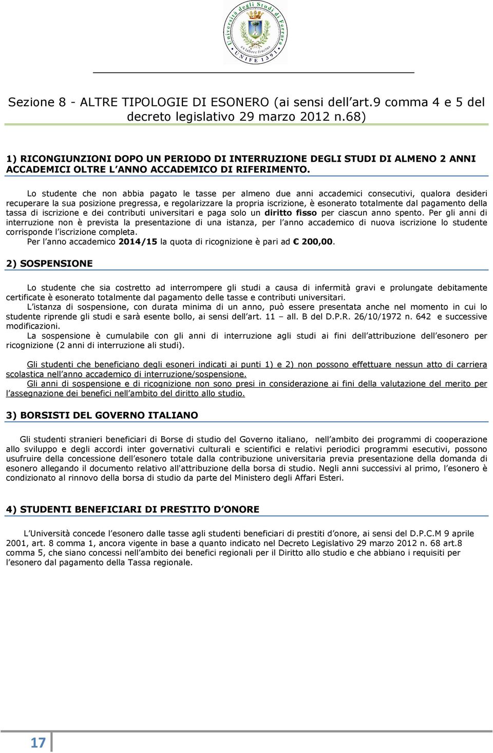 Lo studente che non abbia pagato le tasse per almeno due anni accademici consecutivi, qualora desideri recuperare la sua posizione pregressa, e regolarizzare la propria iscrizione, è esonerato