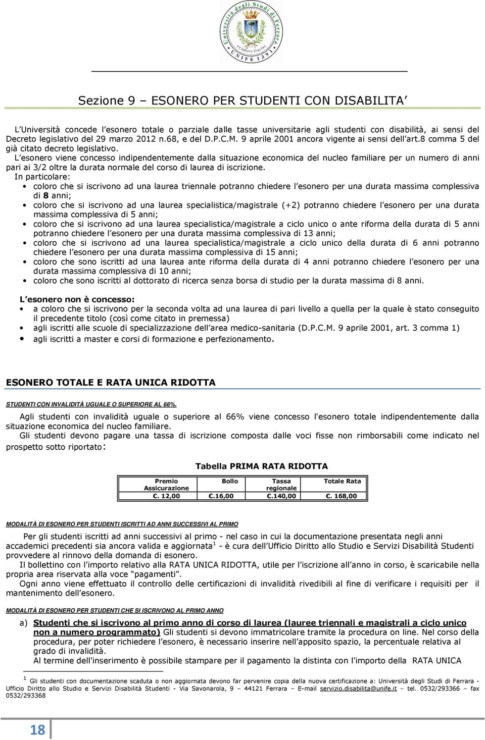 L esonero viene concesso indipendentemente dalla situazione economica del nucleo familiare per un numero di anni pari ai 3/2 oltre la durata normale del corso di laurea di iscrizione.