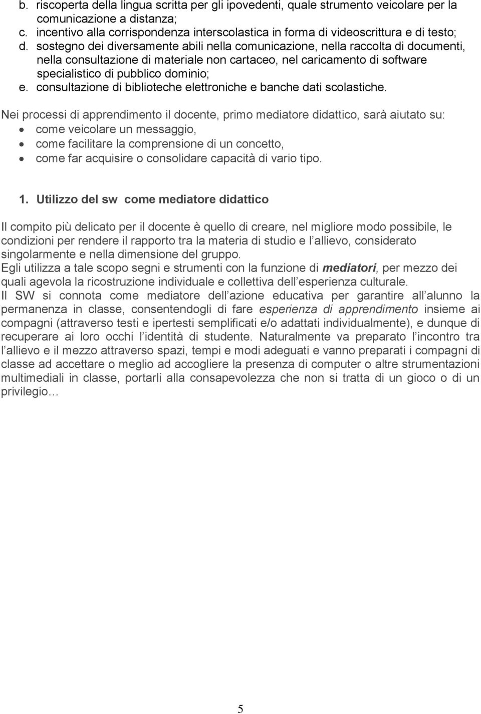 sostegno dei diversamente abili nella comunicazione, nella raccolta di documenti, nella consultazione di materiale non cartaceo, nel caricamento di software specialistico di pubblico dominio; e.