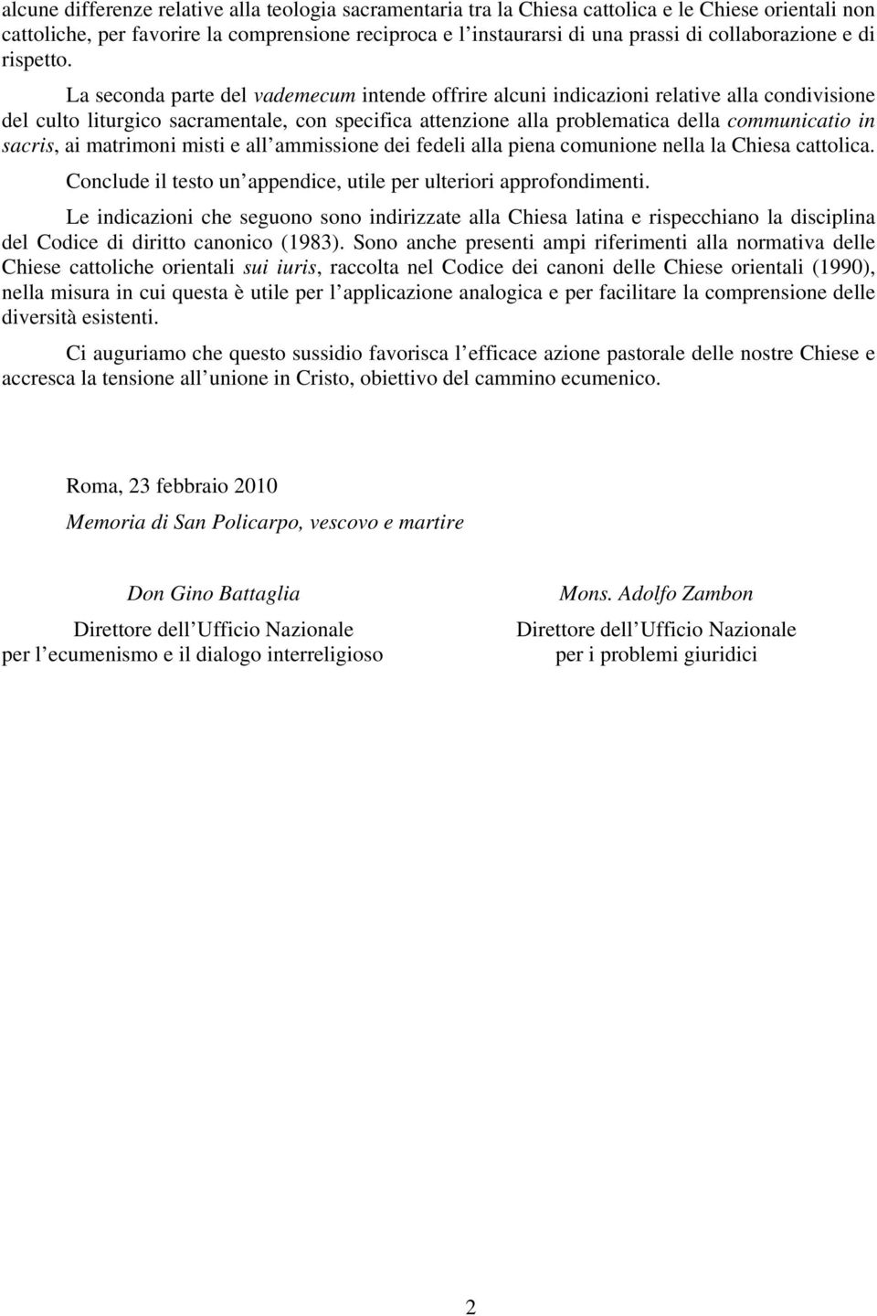 La seconda parte del vademecum intende offrire alcuni indicazioni relative alla condivisione del culto liturgico sacramentale, con specifica attenzione alla problematica della communicatio in sacris,