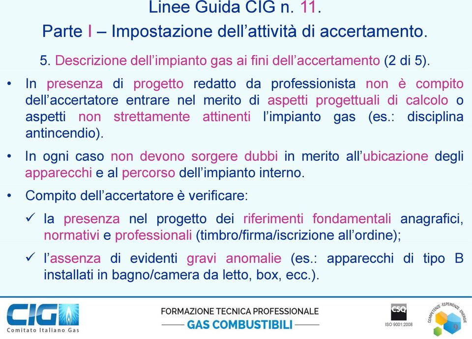 gas (es.: disciplina antincendio). In ogni caso non devono sorgere dubbi in merito all ubicazione degli apparecchi e al percorso dell impianto interno.