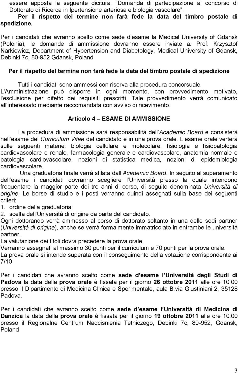 Per i candidati che avranno scelto come sede d esame la Medical University of Gdansk (Polonia), le domande di ammissione dovranno essere inviate a: Prof.