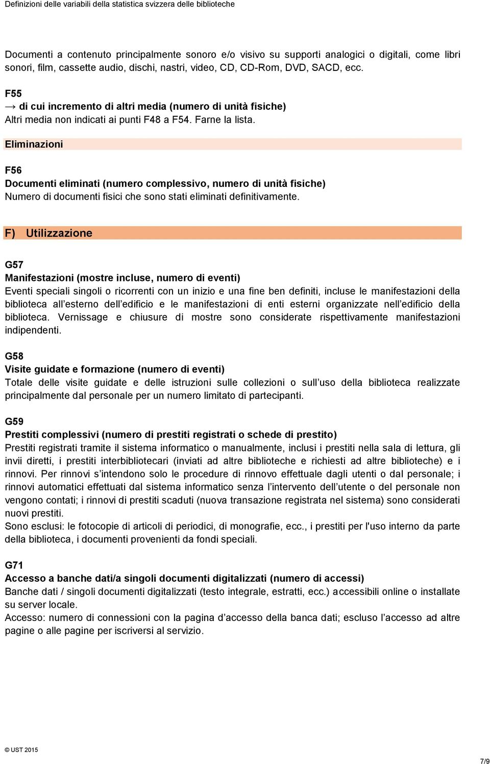 Eliminazioni F56 Documenti eliminati (numero complessivo, numero di unità fisiche) Numero di documenti fisici che sono stati eliminati definitivamente.